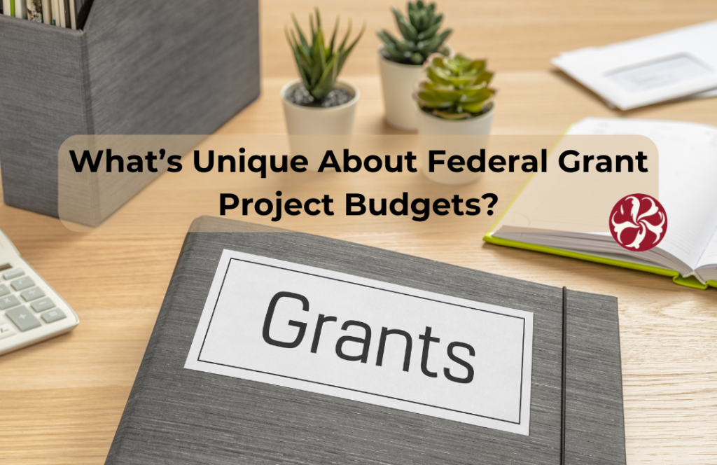 Unique things about Federal Grant Project Budgets.
